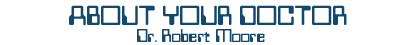 About Your Doctor, Robert Moore, D.C.